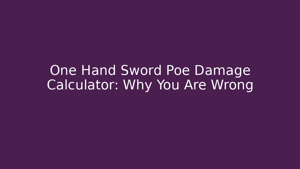 One Hand Sword Poe Damage Calculator: Why You Are Wrong