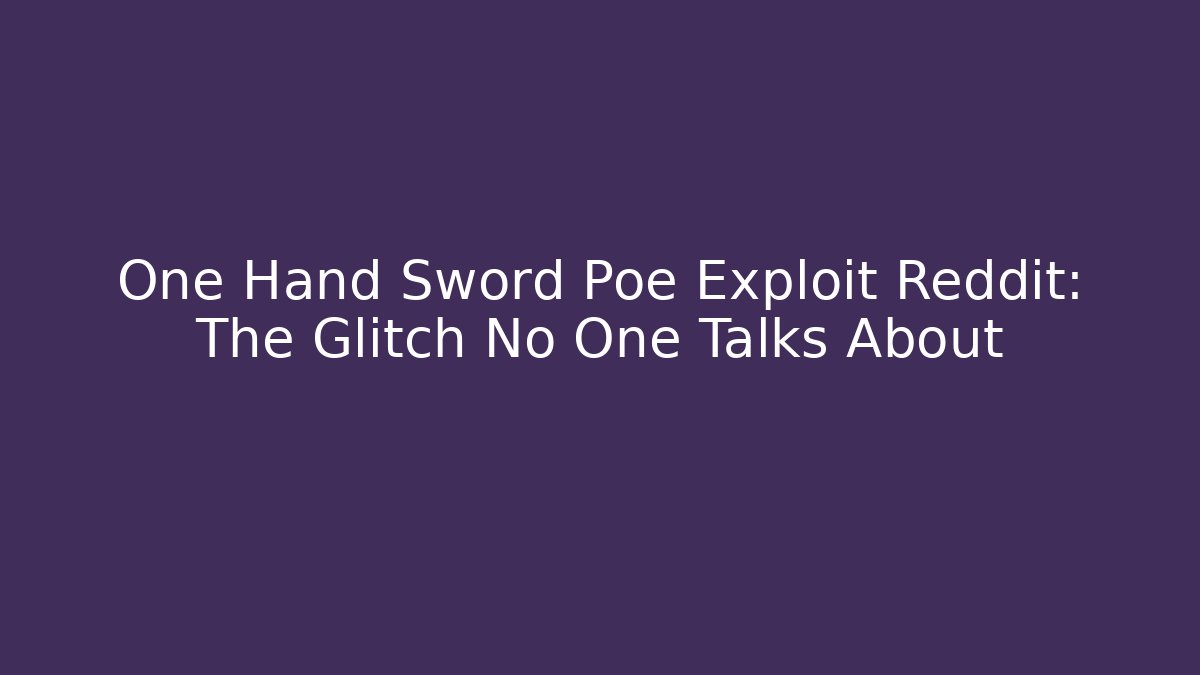 One Hand Sword Poe Exploit Reddit: The Glitch No One Talks About