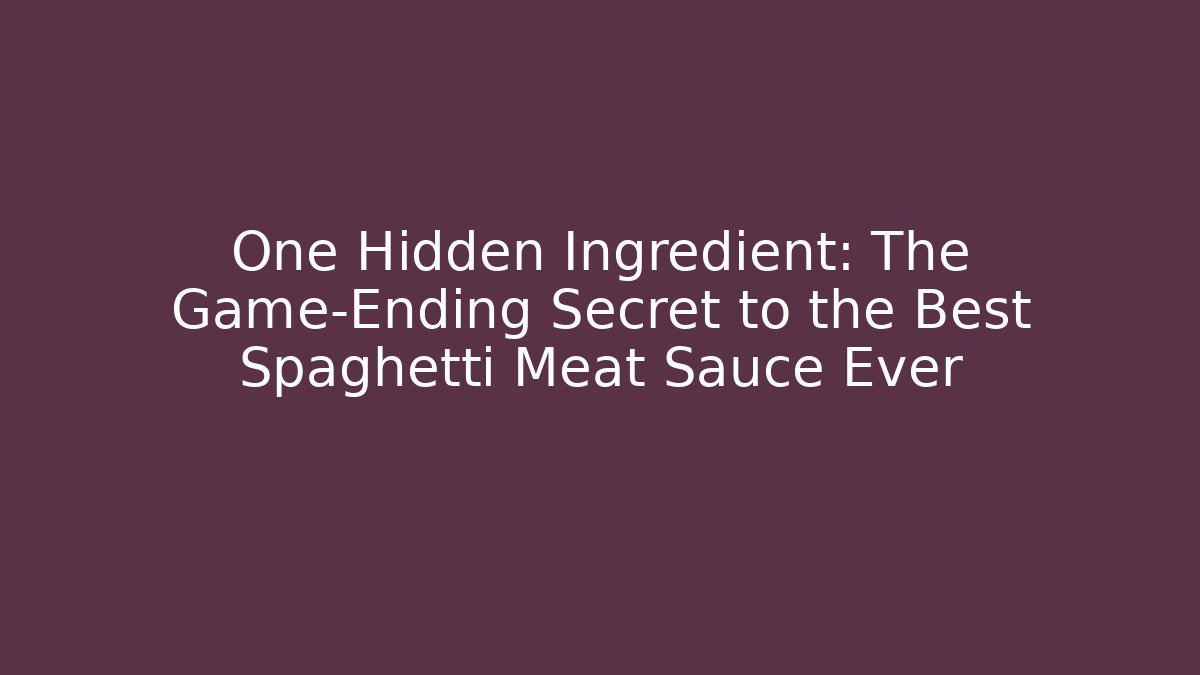 One Hidden Ingredient: The Game-Ending Secret to the Best Spaghetti Meat Sauce Ever