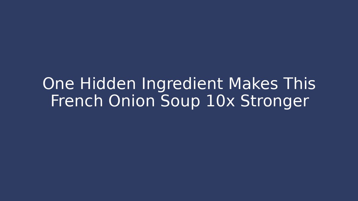 One Hidden Ingredient Makes This French Onion Soup 10x Stronger