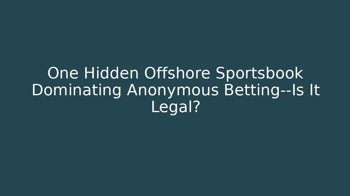 One Hidden Offshore Sportsbook Dominating Anonymous Betting—Is It Legal?