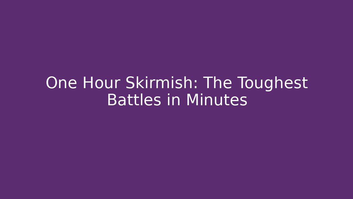 One Hour Skirmish: The Toughest Battles in Minutes