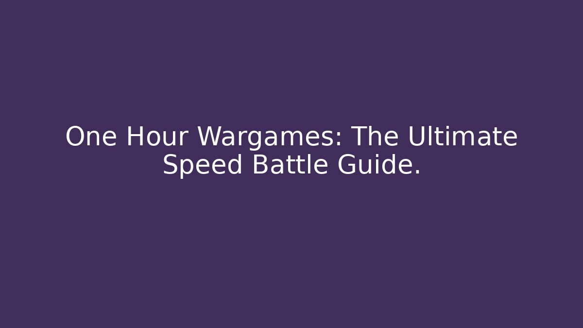 One Hour Wargames: The Ultimate Speed Battle Guide.