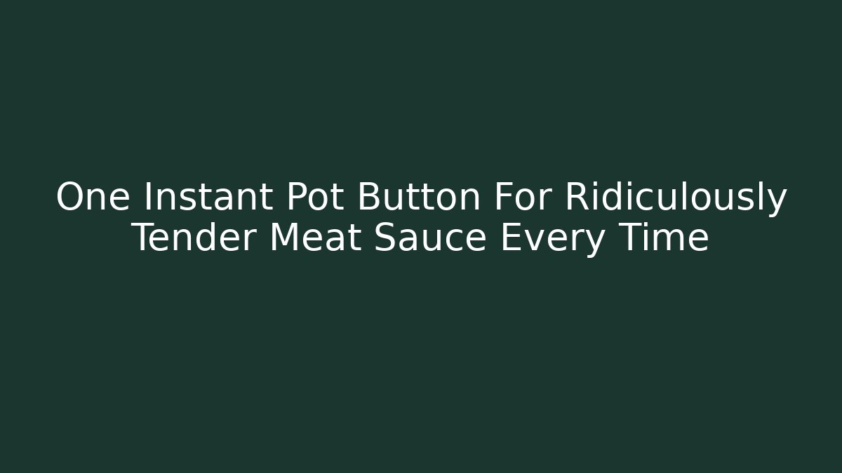 One Instant Pot Button For Ridiculously Tender Meat Sauce Every Time