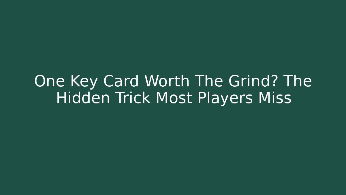 One Key Card Worth The Grind? The Hidden Trick Most Players Miss