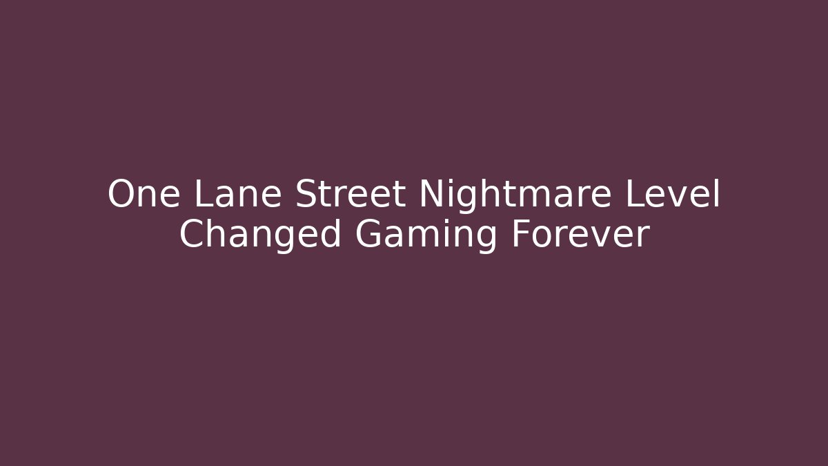 One Lane Street Nightmare Level Changed Gaming Forever