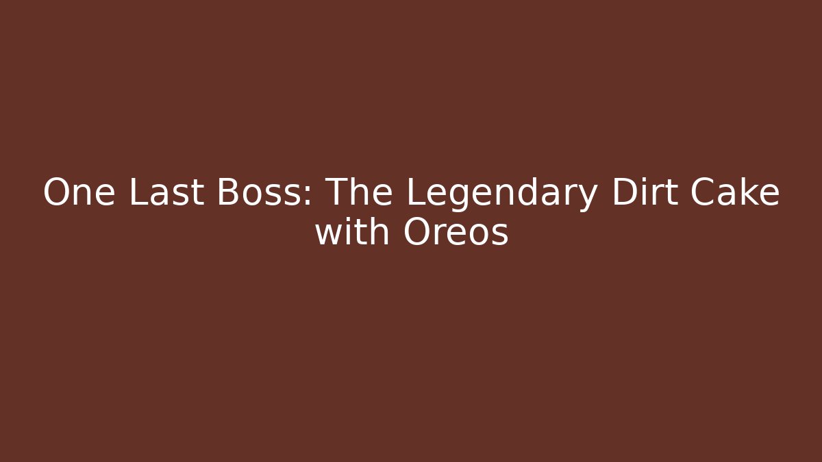 One Last Boss: The Legendary Dirt Cake with Oreos - Critter Realm