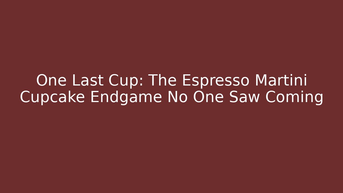 One Last Cup: The Espresso Martini Cupcake Endgame No One Saw Coming
