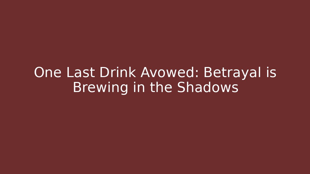 One Last Drink Avowed: Betrayal is Brewing in the Shadows