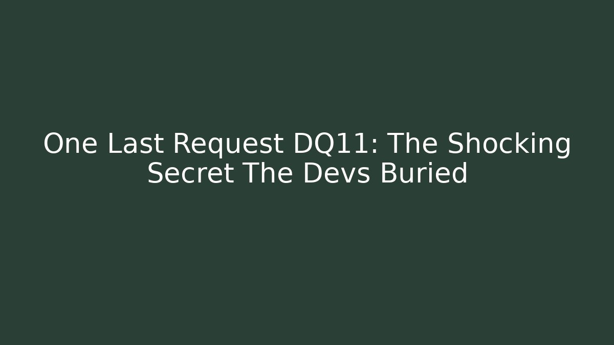 One Last Request DQ11: The Shocking Secret The Devs Buried