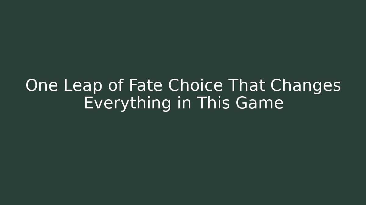 One Leap of Fate Choice That Changes Everything in This Game