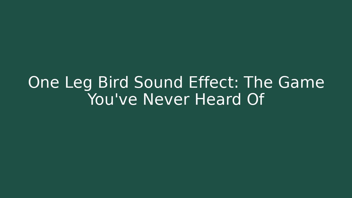 One Leg Bird Sound Effect: The Game You’ve Never Heard Of