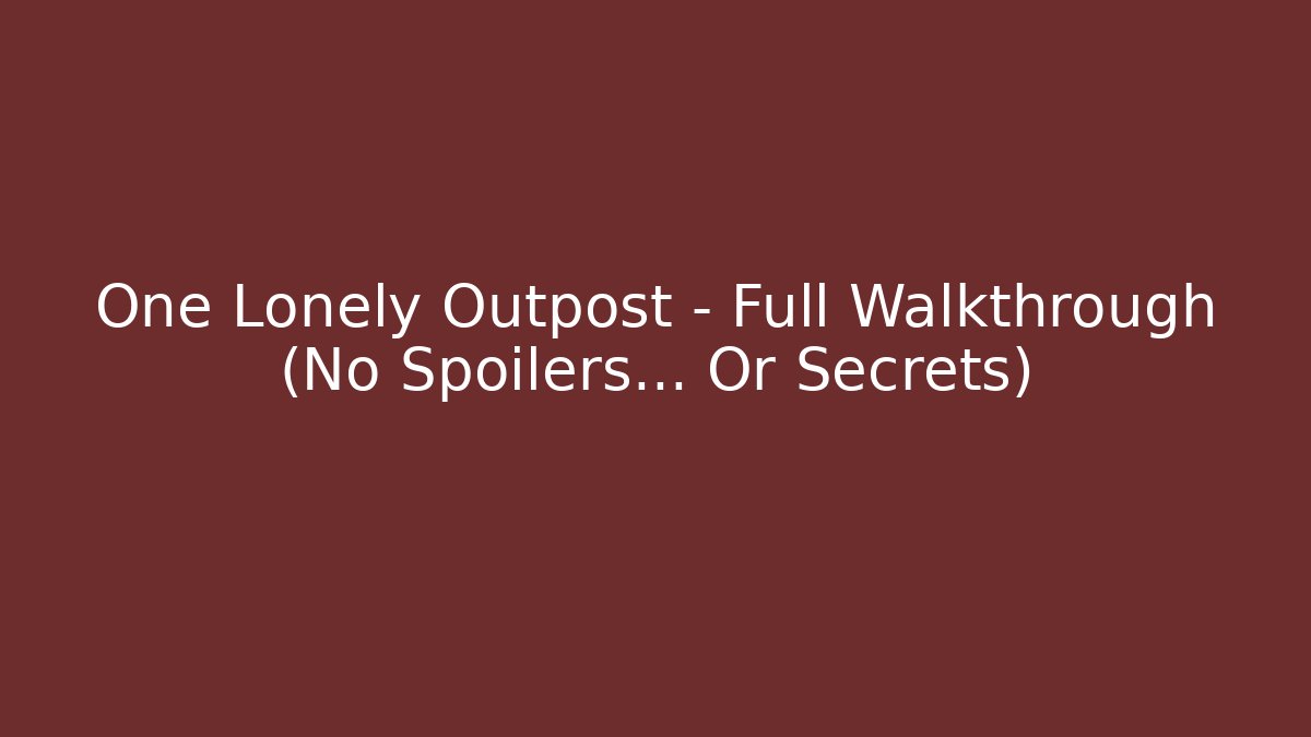 One Lonely Outpost - Full Walkthrough (No Spoilers... Or Secrets)