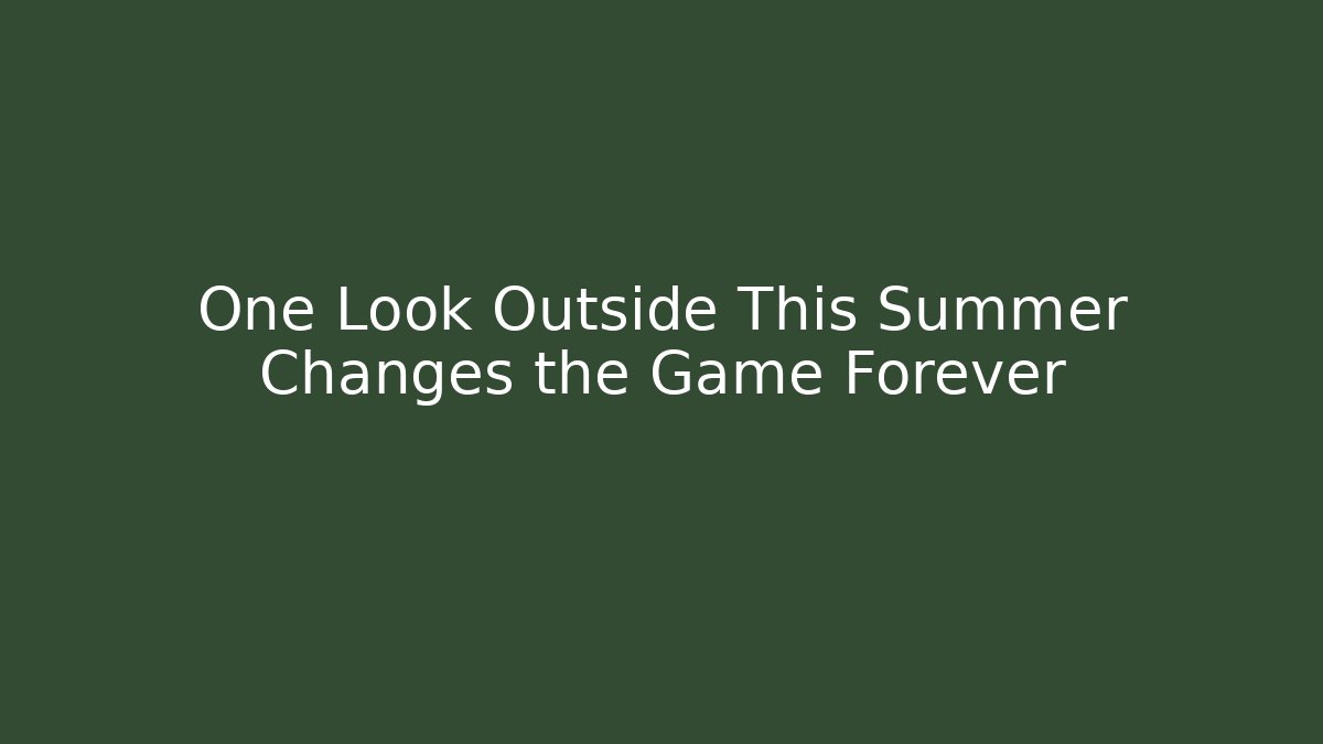 One Look Outside This Summer Changes the Game Forever