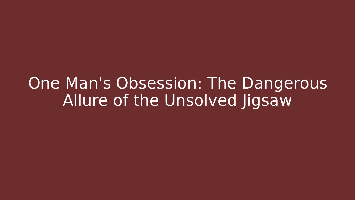 One Man's Obsession: The Dangerous Allure of the Unsolved Jigsaw - Critter Realm