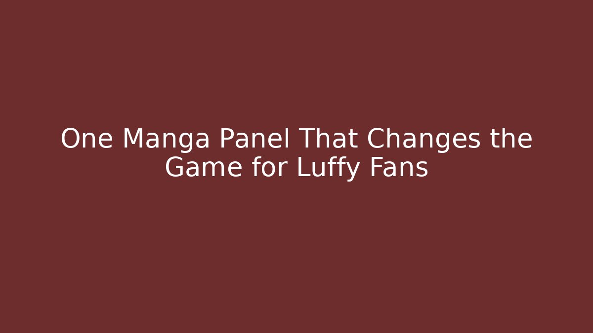 One Manga Panel That Changes the Game for Luffy Fans