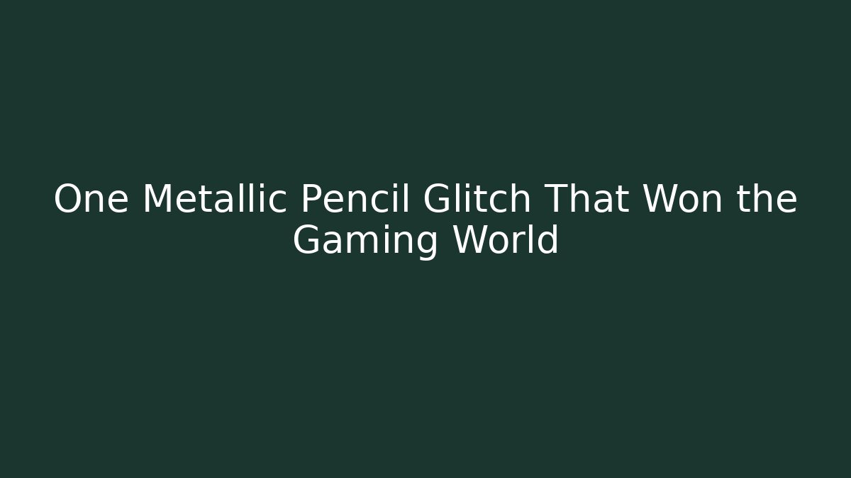 One Metallic Pencil Glitch That Won the Gaming World