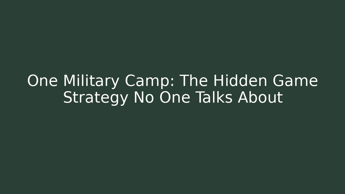 One Military Camp: The Hidden Game Strategy No One Talks About