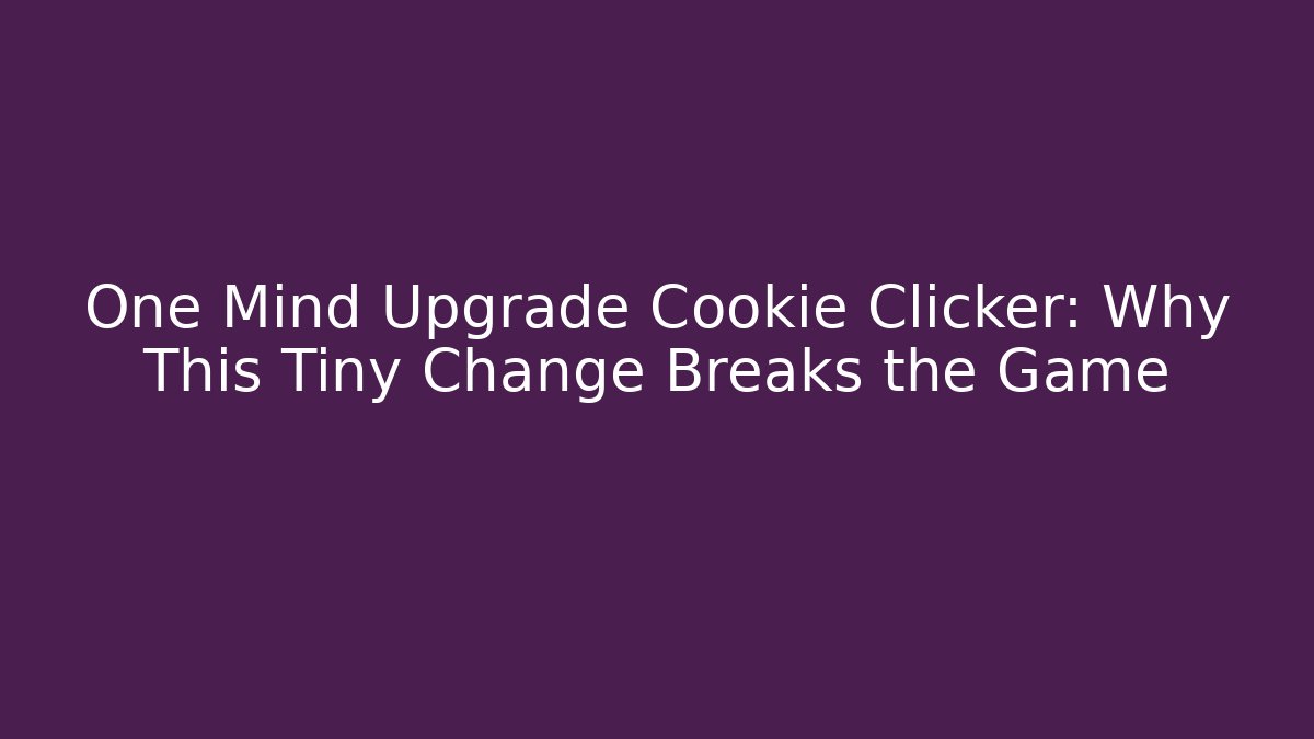 One Mind Upgrade Cookie Clicker: Why This Tiny Change Breaks the Game