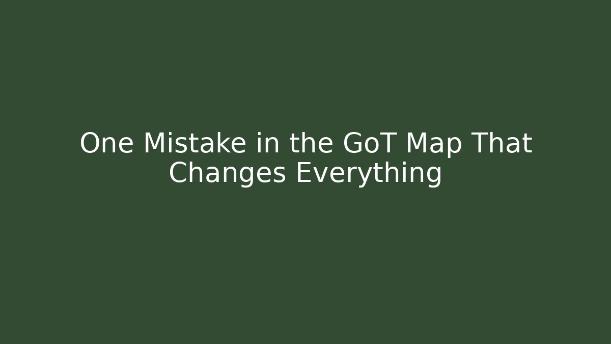 One Mistake in the GoT Map That Changes Everything