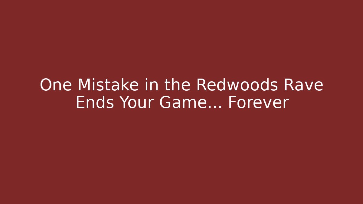 One Mistake in the Redwoods Rave Ends Your Game... Forever