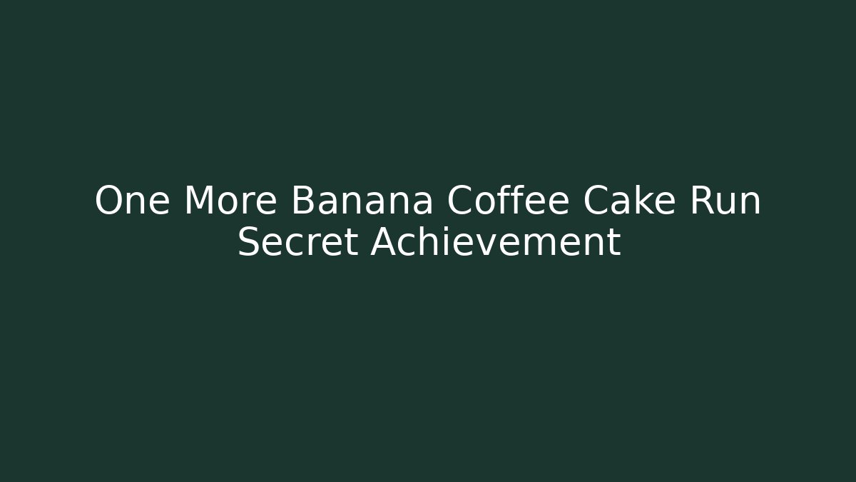 One More Banana Coffee Cake Run Secret Achievement