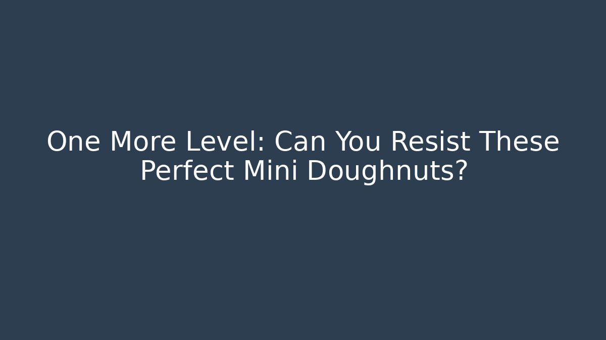 One More Level: Can You Resist These Perfect Mini Doughnuts?