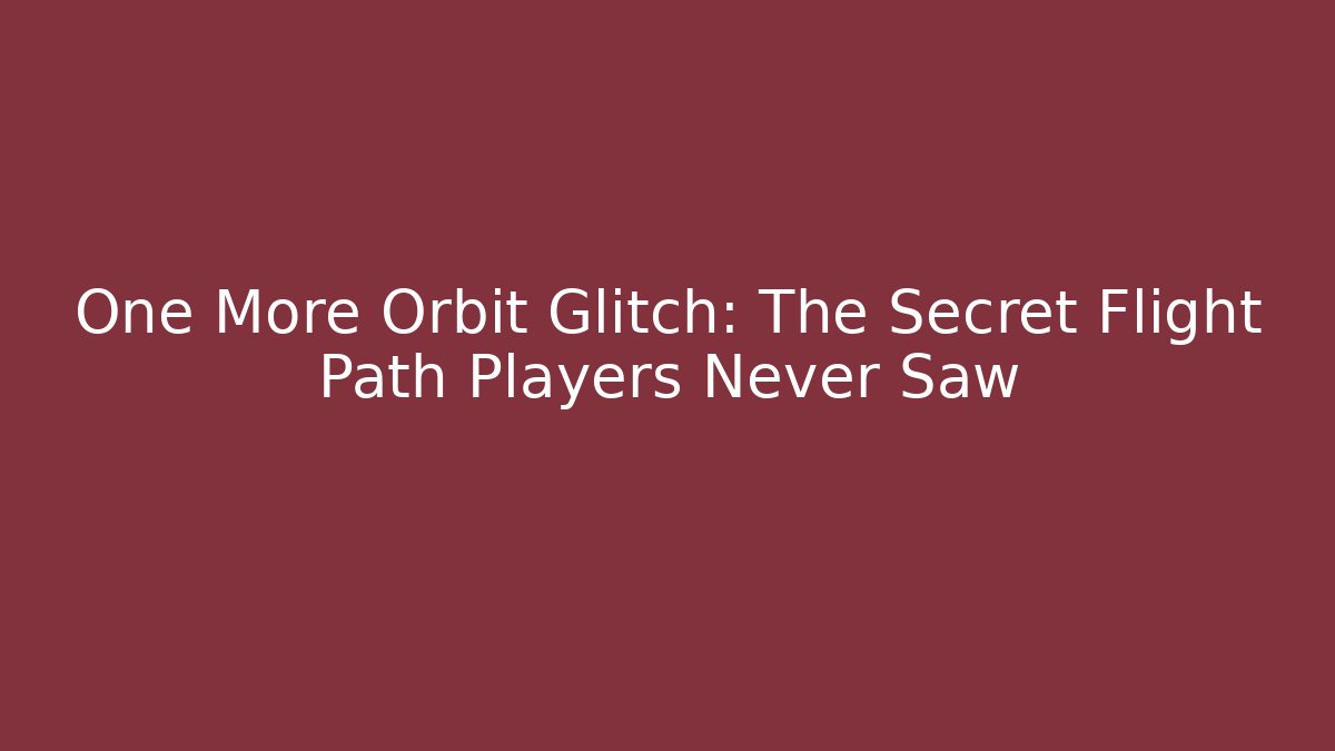 One More Orbit Glitch: The Secret Flight Path Players Never Saw - Critter Realm