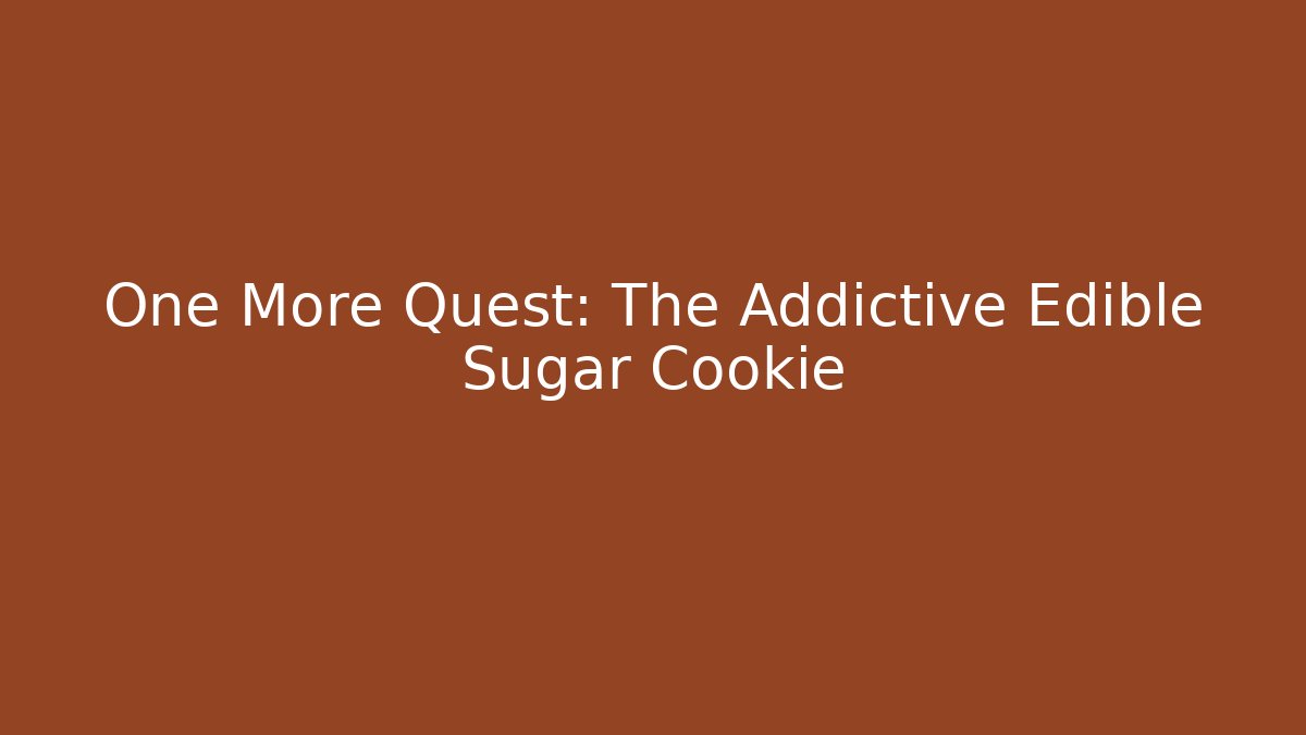 One More Quest: The Addictive Edible Sugar Cookie