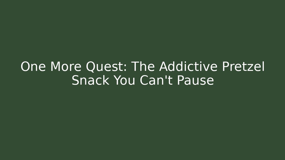 One More Quest: The Addictive Pretzel Snack You Can't Pause - Critter Realm