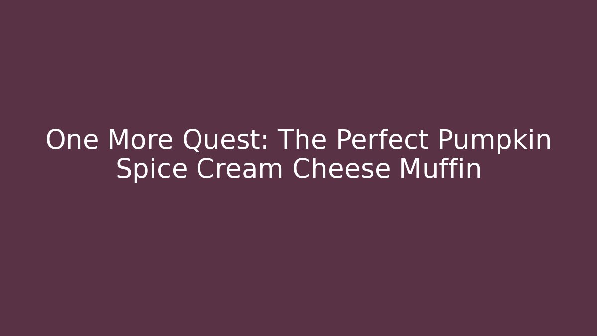 One More Quest: The Perfect Pumpkin Spice Cream Cheese Muffin