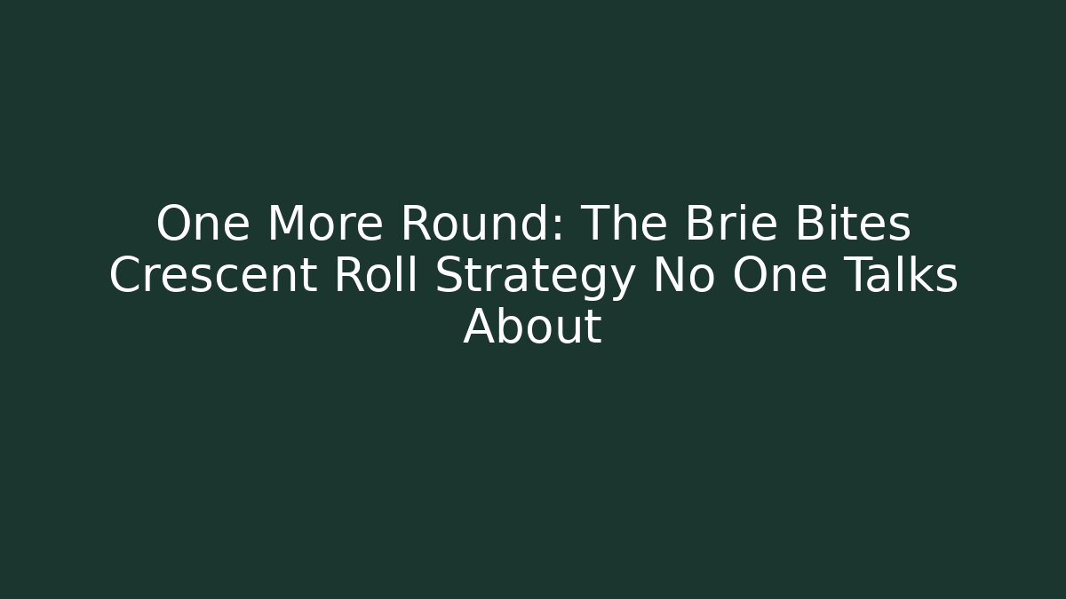 One More Round: The Brie Bites Crescent Roll Strategy No One Talks About - Critter Realm