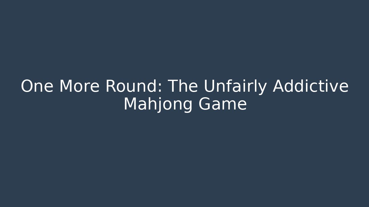 One More Round: The Unfairly Addictive Mahjong Game