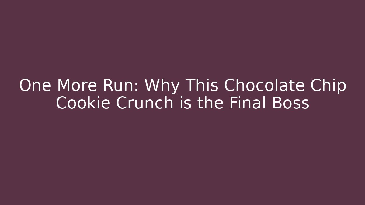 One More Run: Why This Chocolate Chip Cookie Crunch is the Final Boss