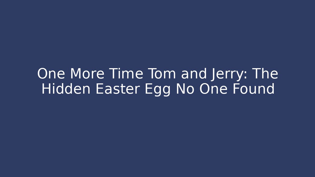 One More Time Tom and Jerry: The Hidden Easter Egg No One Found
