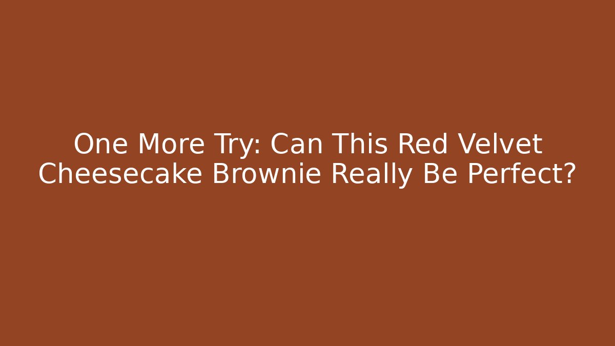 One More Try: Can This Red Velvet Cheesecake Brownie Really Be Perfect? - Critter Realm