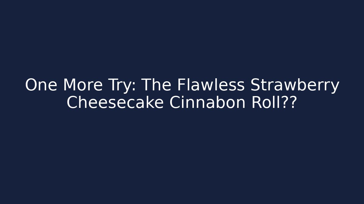 One More Try: The Flawless Strawberry Cheesecake Cinnabon Roll通关 - Critter Realm