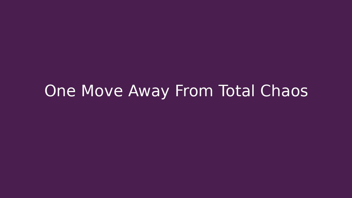 One Move Away From Total Chaos - Critter Realm