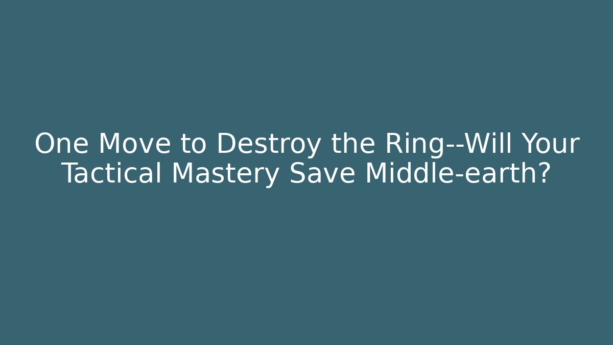 One Move to Destroy the Ring—Will Your Tactical Mastery Save Middle-earth?
