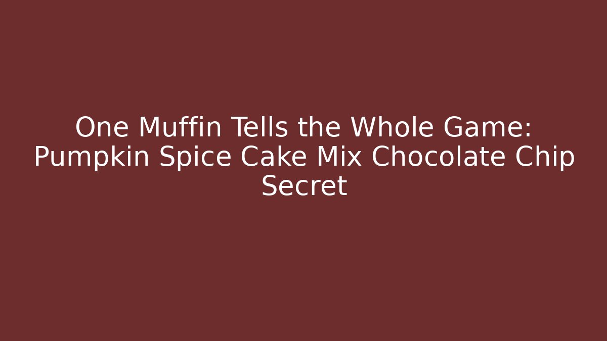 One Muffin Tells the Whole Game: Pumpkin Spice Cake Mix Chocolate Chip Secret