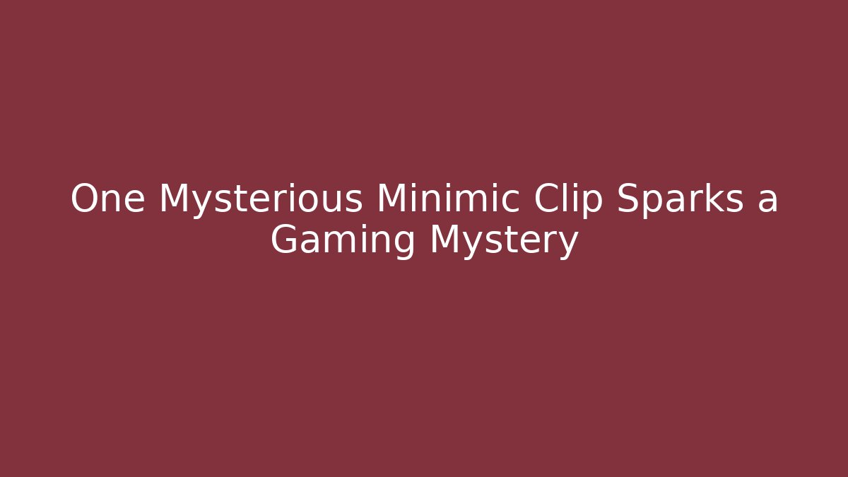 One Mysterious Minimic Clip Sparks a Gaming Mystery