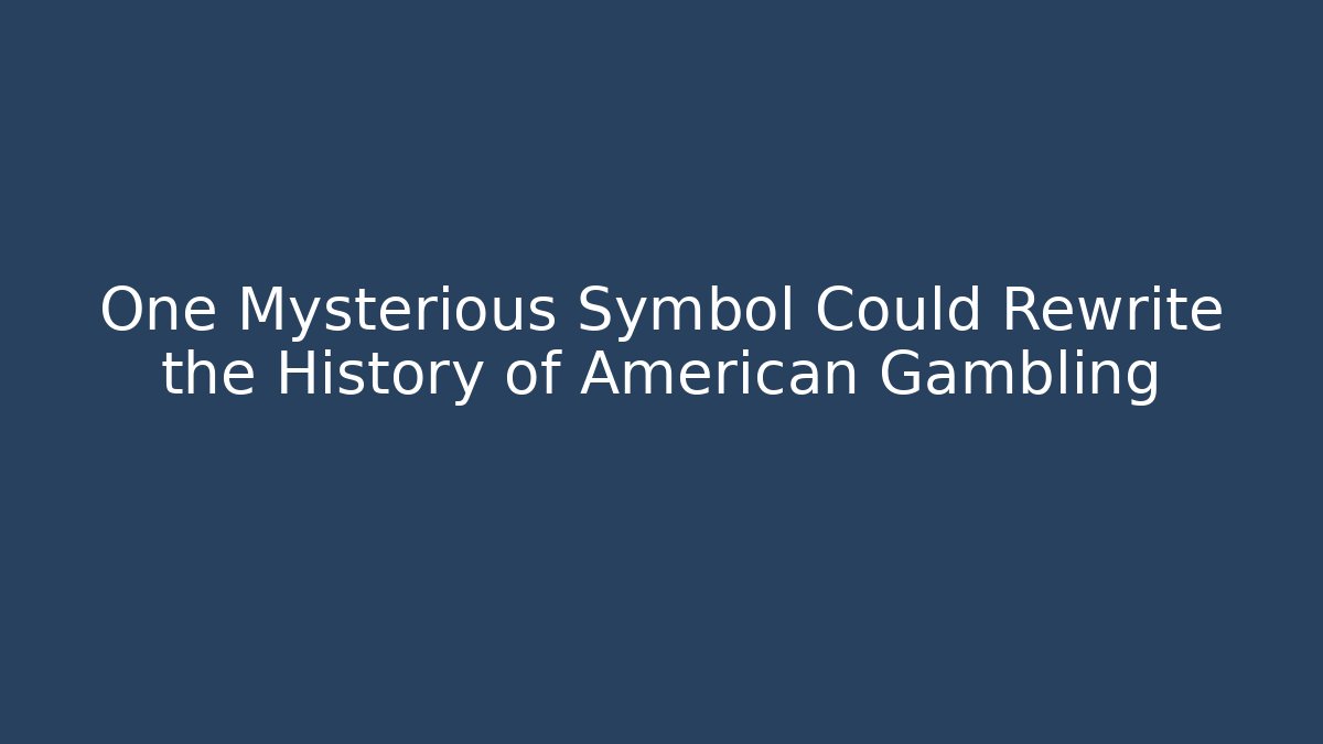 One Mysterious Symbol Could Rewrite the History of American Gambling