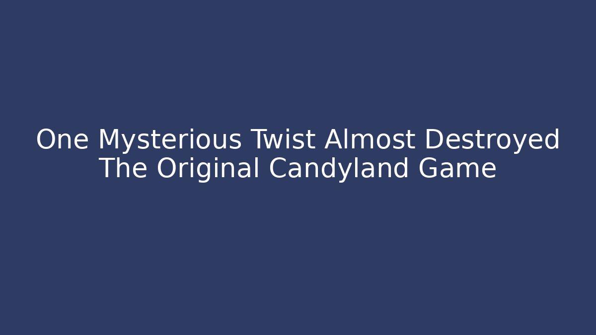 One Mysterious Twist Almost Destroyed The Original Candyland Game