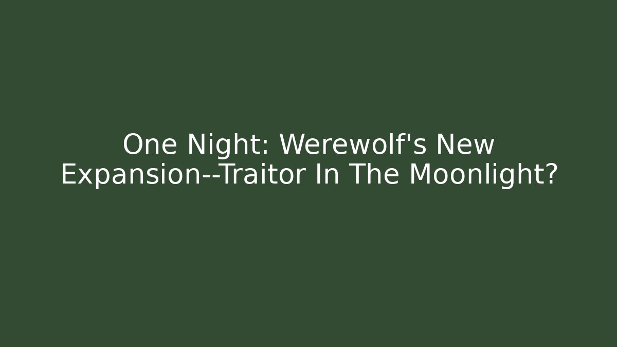 One Night: Werewolf's New Expansion—Traitor In The Moonlight? - Critter Realm