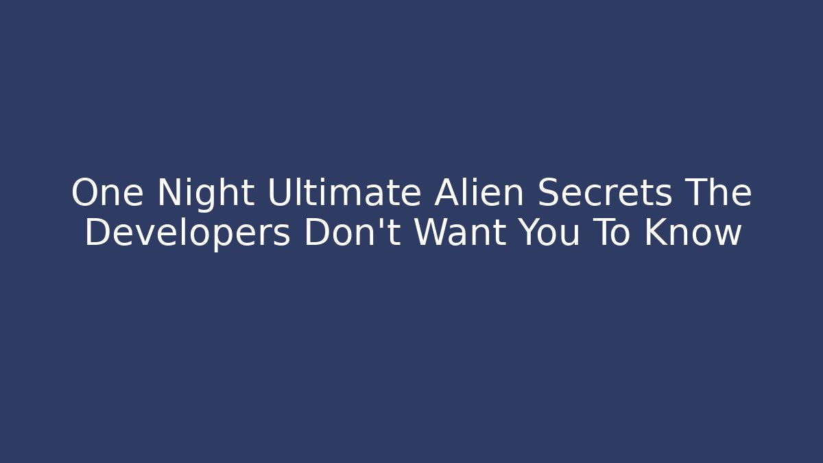 One Night Ultimate Alien Secrets The Developers Don't Want You To Know - Critter Realm