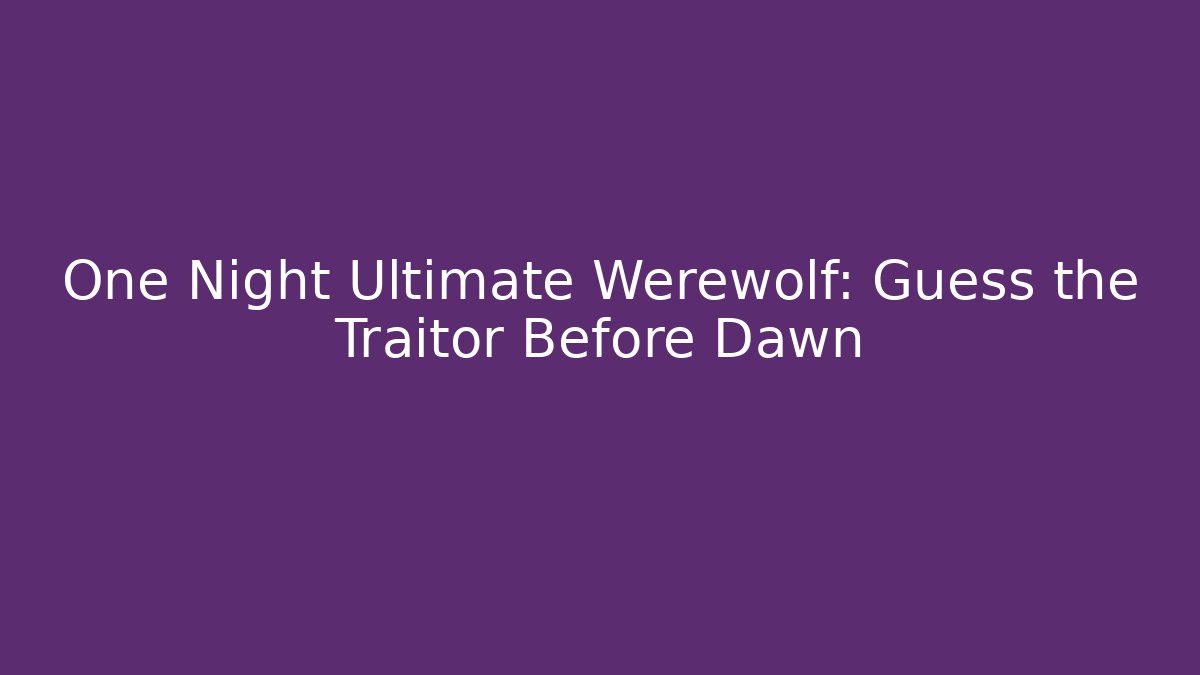 One Night Ultimate Werewolf: Guess the Traitor Before Dawn
