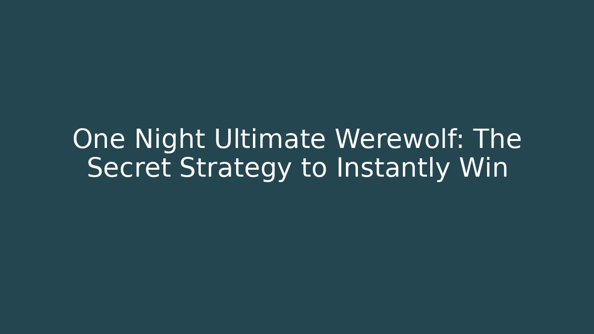One Night Ultimate Werewolf: The Secret Strategy to Instantly Win