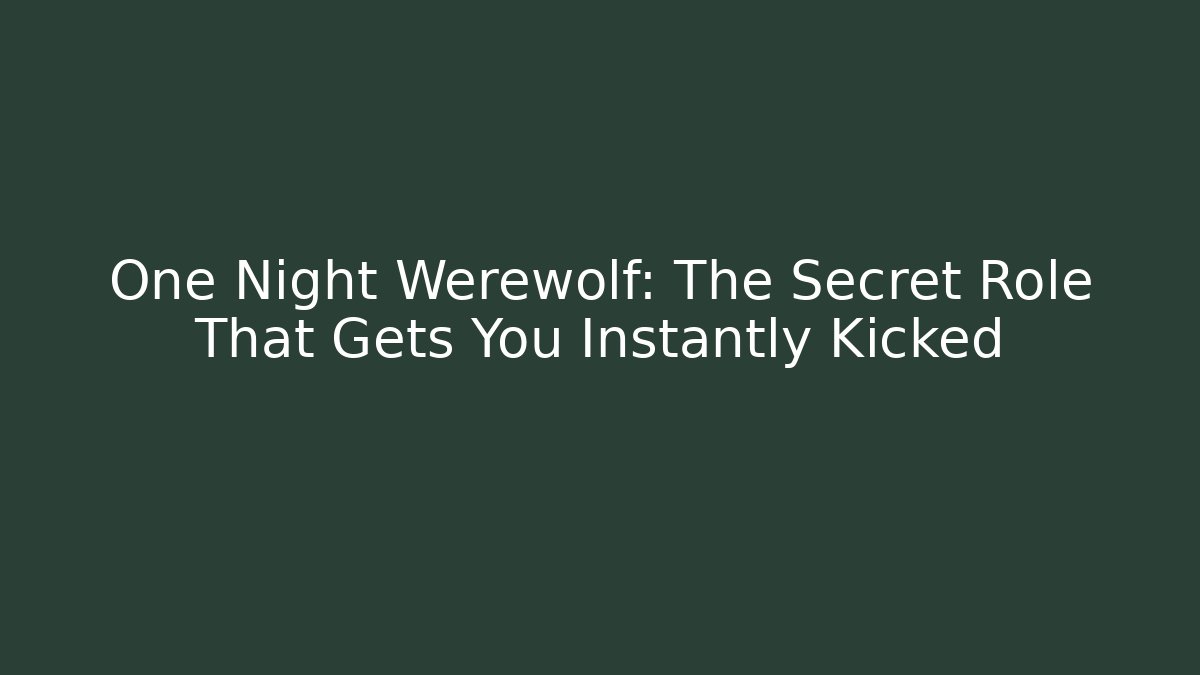 One Night Werewolf: The Secret Role That Gets You Instantly Kicked