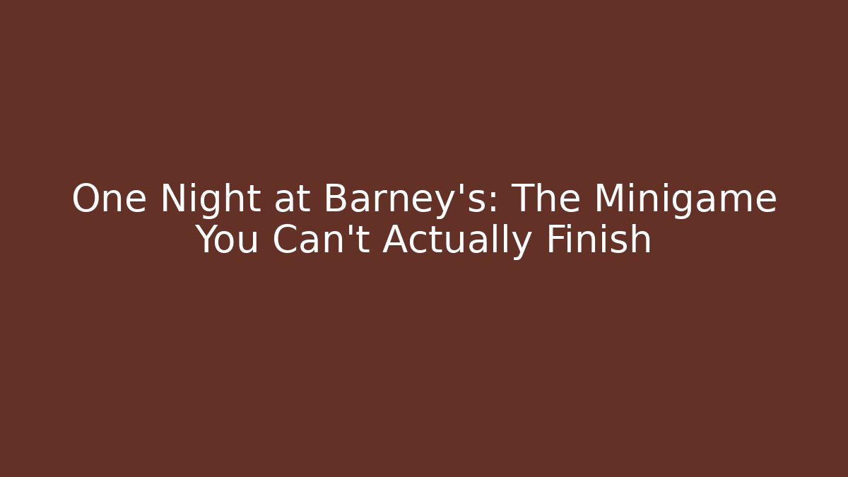 One Night at Barney’s: The Minigame You Can’t Actually Finish