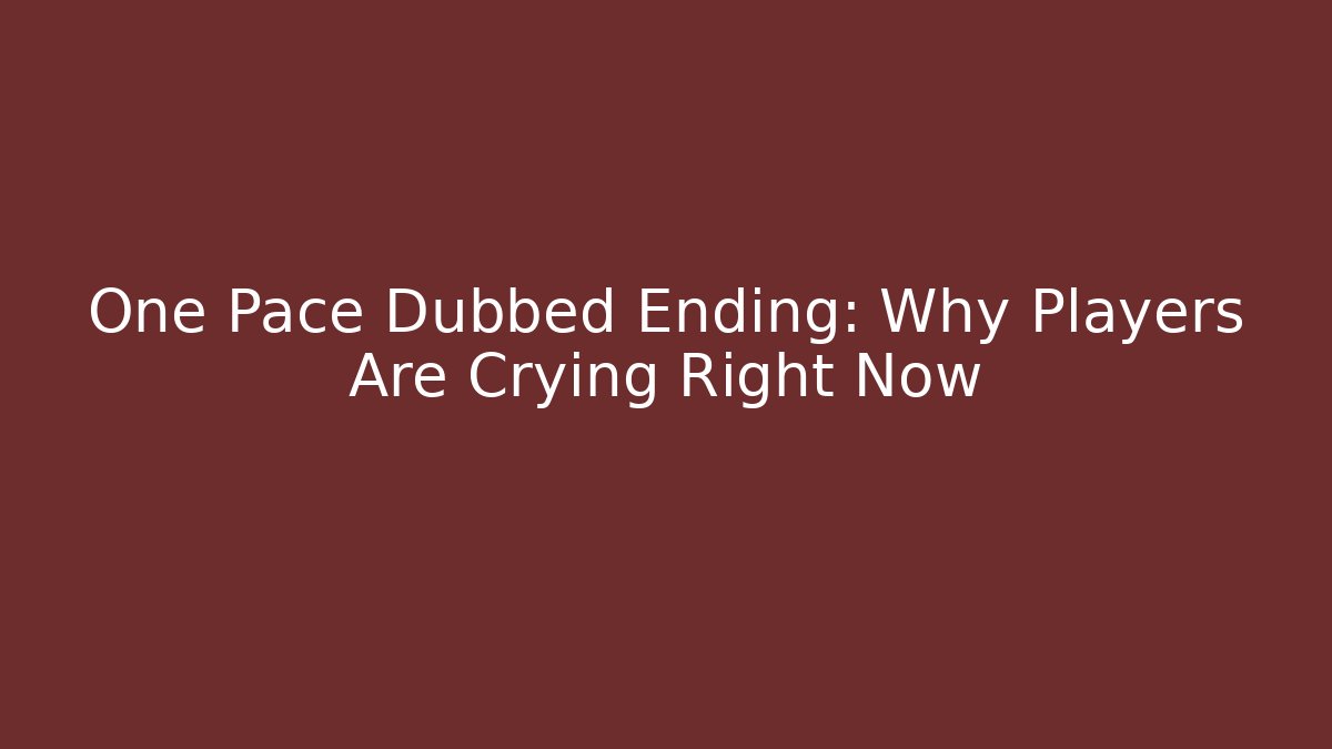 One Pace Dubbed Ending: Why Players Are Crying Right Now